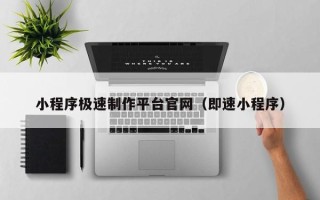湛江小程序极速制作平台官网（即速小程序）