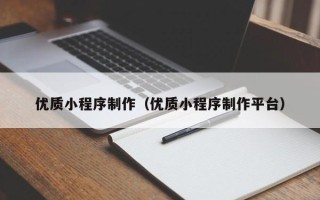 湛江优质小程序制作（优质小程序制作平台）