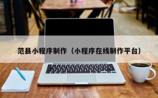 湛江范县小程序制作（小程序在线制作平台）